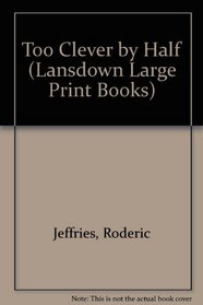 Too Clever by Half (Lansdown Large Print Books)