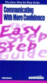 The Easy Step by Step Guide to Communicating with More Confidence: How to Influence and Persuade People (Easy Step by Step Guides)