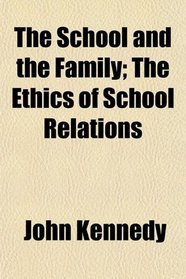 The School and the Family; The Ethics of School Relations