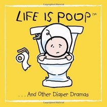 Life Is Poop: And Other Diaper Dramas