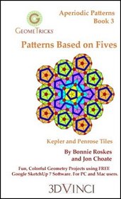 Patterns Based on Five: Kepler and Penrose Tiles in Google SketchUp 7 (GeomeTricks Aperiodic Patterns, Book 3)