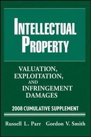 Intellectual Property, 2008 Cumulative Supplement: Exploitation, and Infringement Damages (Valuation of Intellectual Property and Intangible Assets Cumulative Supplement)