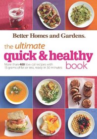 Better Homes and Gardens The Ultimate Quick & Healthy Book: More Than 400 Low-Cal Recipes with 15 Grams of Fat or Less, Ready in 30 Minutes (Better Homes and Gardens Ultimate)