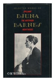 Selected Works of Djuna Barnes: Spillway. The Antiphon. Nightwood