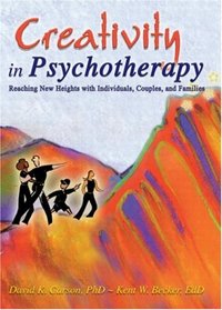 Creativity in Psychotherapy: Reaching New Heights With Individuals, Couples, and Families (Haworth Marriage and the Family) (Haworth Marriage and the Family)