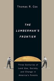 The Lumberman's Frontier: Three Centuries of Land Use, Society, and Change in America's Forests