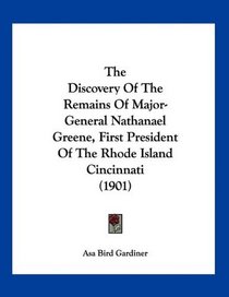 The Discovery Of The Remains Of Major-General Nathanael Greene, First President Of The Rhode Island Cincinnati (1901)