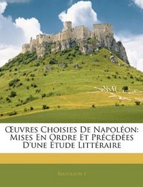 Euvres Choisies De Napolon: Mises En Ordre Et Prcdes D'une tude Littraire (French Edition)