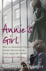 Annie's Girl: How an Abandoned Orphan Finally Discovered the Truth About Her Mother