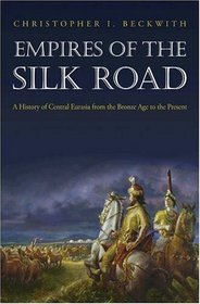 Empires of the Silk Road: A History of Central Eurasia from the Bronze Age to the Present