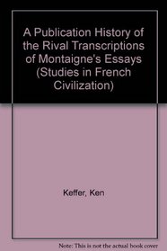 A Publication History of the Rival Transcriptions of Montaigne's Essays (Studies in French Civilization)