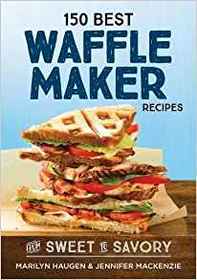 150 Best Waffle Maker Recipes: From Sweet to Savory