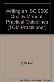 Writing an ISO 9000 Quality Manual: Practical Guidelines (TQM Practitioner Series)