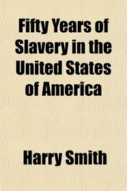Fifty Years of Slavery in the United States of America