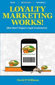 Loyalty Marketing Works!: (But Don't Expect Loyal Customers)