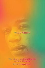 Wild Thing: The Short, Spellbinding Life of Jimi Hendrix