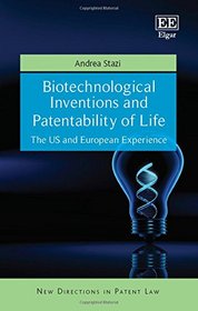 Biotechnological Inventions and Patentability of Life: The US and European Experience (New Directions in Patent Law series)