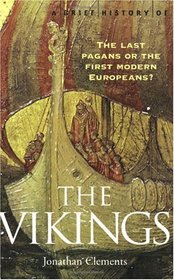 A Brief History of the Vikings : The Last Pagans or the First Modern Europeans? (Brief History Series)