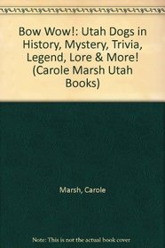 Bow Wow!:  Utah Dogs in History, Mystery, Trivia, Legend, Lore &  More! (Carole Marsh Utah Books)