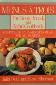 Menus a Trois: The Soup, Bread and Salad Cookbook