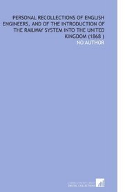 Personal Recollections of English Engineers, and of the Introduction of the Railway System Into the United Kingdom (1868 )