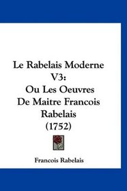 Le Rabelais Moderne V3: Ou Les Oeuvres De Maitre Francois Rabelais (1752) (French Edition)