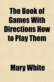 The Book of Games With Directions How to Play Them