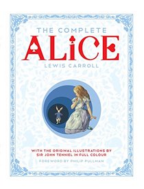 The Complete Alice: Alice's Adventures in Wonderland and Through the Looking-Glass and What Alice Found There