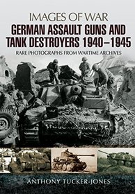 German Assault Guns and Tank Destroyers 1940 - 1945: Rare Photographs from Wartime Archives (Images of War)