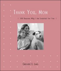 Thank You, Mom: 100 Reasons Why I Am Grateful for You