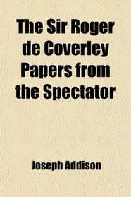 The Sir Roger de Coverley Papers from the Spectator