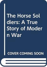 The Horse Soldiers: A True Story of Modern War