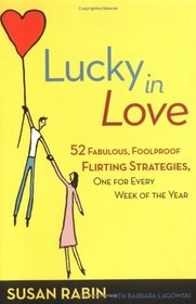 Lucky in Love: 52 Fabulous, Foolproof Flirting Strategies, One for Every Week of the Year