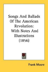 Songs And Ballads Of The American Revolution: With Notes And Illustrations (1856)