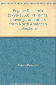 Eugene Delacroix (1798-1863): Paintings, drawings, and prints from North American collections
