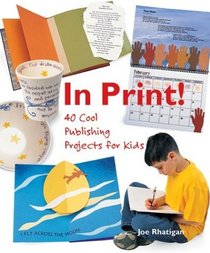 In Print! : 40 Cool Publishing Projects for Kids