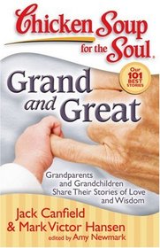 Chicken Soup for the Soul: Grand and Great: Grandparents and Grandchildren Share Their Stories of Love and Wisdom (Chicken Soup for the Soul)