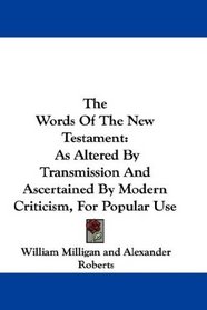 The Words Of The New Testament: As Altered By Transmission And Ascertained By Modern Criticism, For Popular Use