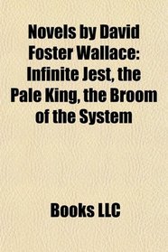 Novels by David Foster Wallace (Study Guide): Infinite Jest, the Pale King, the Broom of the System