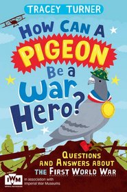 How Can a Pigeon Be a War Hero?: Questions and Answers about the First World War