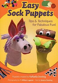 Easy Sock Puppets: Tips & Techniques for Fabulous Fun!