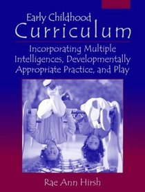 Early Childhood Curriculum: Incorporating Multiple Intelligence Theory, Developmentally Appropriate Practice, and Play