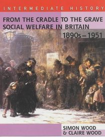 From the Cradle to the Grave: Social Welfare in Britain, 1890s (Hodder Intermediate History)