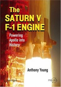 The Saturn V F-1 Engine: Powering Apollo into History (Springer Praxis Books / Space Exploration)
