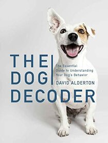 The Dog Decoder: The Essential Guide to Understanding Your Dog's Behavior