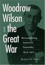 Woodrow Wilson and the Great War: Reconsidering America's Neutrality, 1914-1917