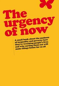 The Urgency of Now, a Small Book About the Madness of Inequality and Poverty: How Theyre Wrecking Peoples Lives and Why Doing Something About Them Will Make Things Better for Us All