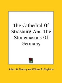The Cathedral of Strasburg and the Stonemasons of Germany