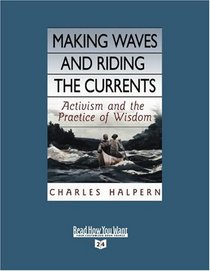 Making Waves and Riding the  Currents (Volume 1 of 2) (EasyRead Super Large 24pt Edition): Activism and the  Practice of Wisdom