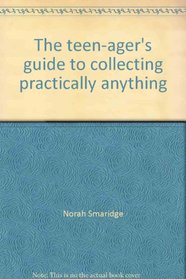 The teen-ager's guide to collecting practically anything
